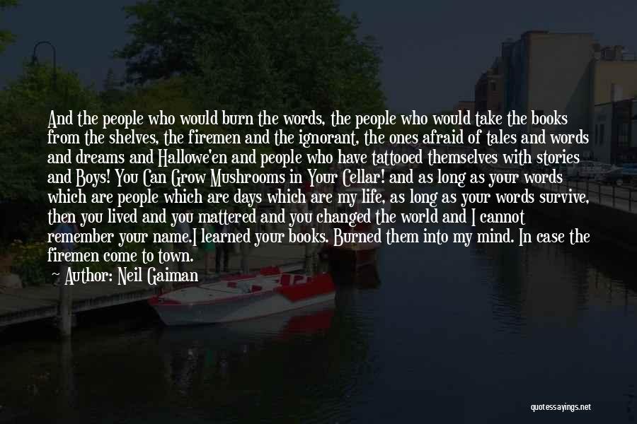 Neil Gaiman Quotes: And The People Who Would Burn The Words, The People Who Would Take The Books From The Shelves, The Firemen