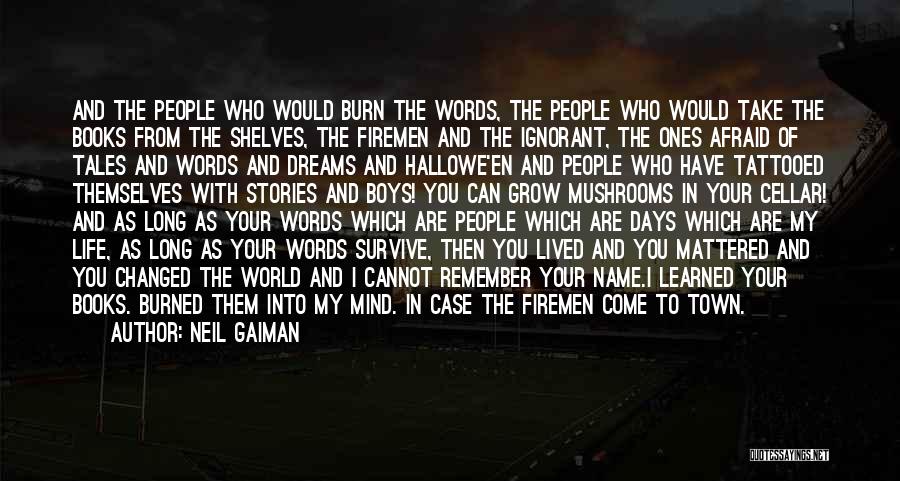 Neil Gaiman Quotes: And The People Who Would Burn The Words, The People Who Would Take The Books From The Shelves, The Firemen