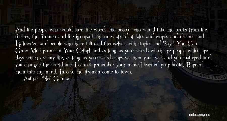 Neil Gaiman Quotes: And The People Who Would Burn The Words, The People Who Would Take The Books From The Shelves, The Firemen