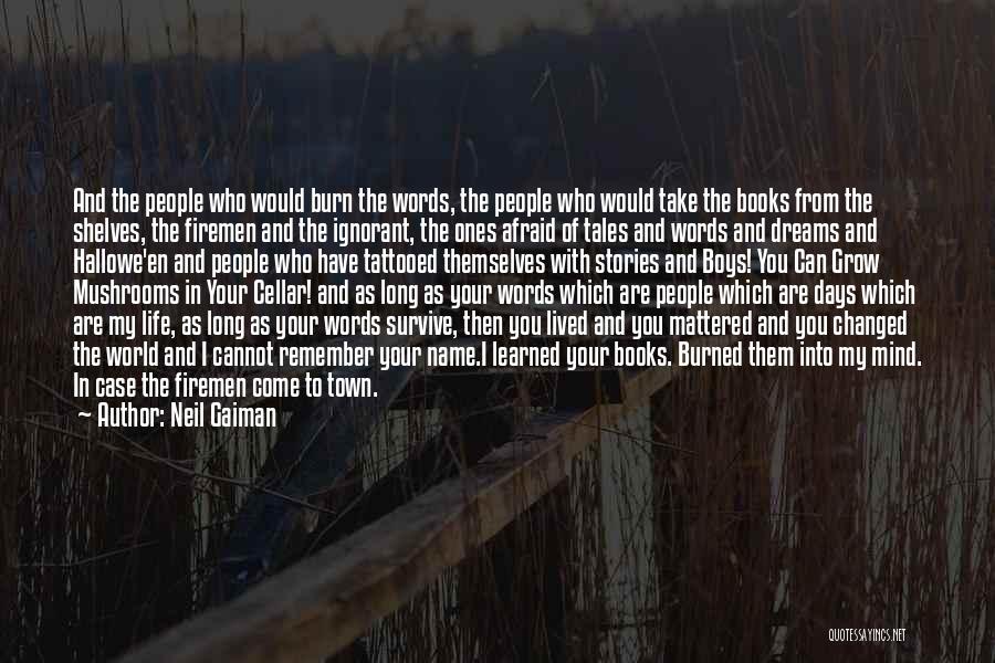 Neil Gaiman Quotes: And The People Who Would Burn The Words, The People Who Would Take The Books From The Shelves, The Firemen