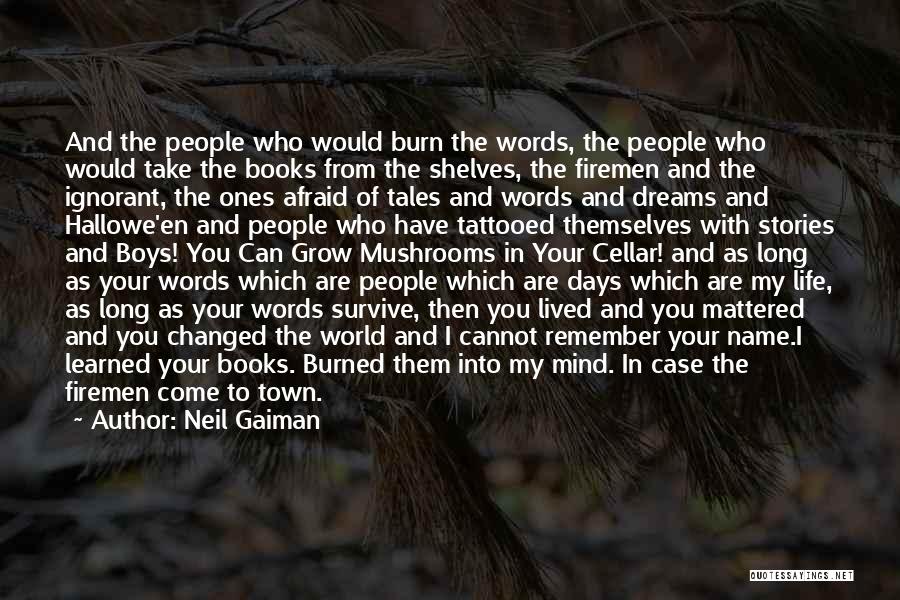 Neil Gaiman Quotes: And The People Who Would Burn The Words, The People Who Would Take The Books From The Shelves, The Firemen