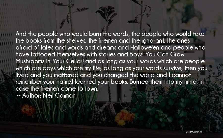 Neil Gaiman Quotes: And The People Who Would Burn The Words, The People Who Would Take The Books From The Shelves, The Firemen