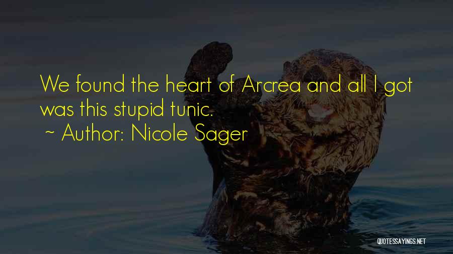 Nicole Sager Quotes: We Found The Heart Of Arcrea And All I Got Was This Stupid Tunic.