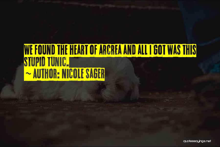 Nicole Sager Quotes: We Found The Heart Of Arcrea And All I Got Was This Stupid Tunic.