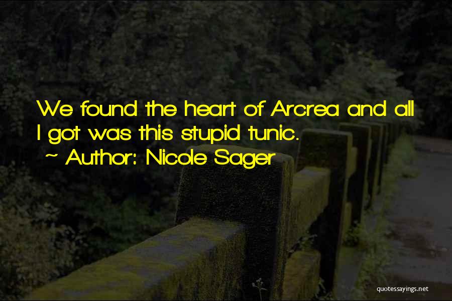 Nicole Sager Quotes: We Found The Heart Of Arcrea And All I Got Was This Stupid Tunic.