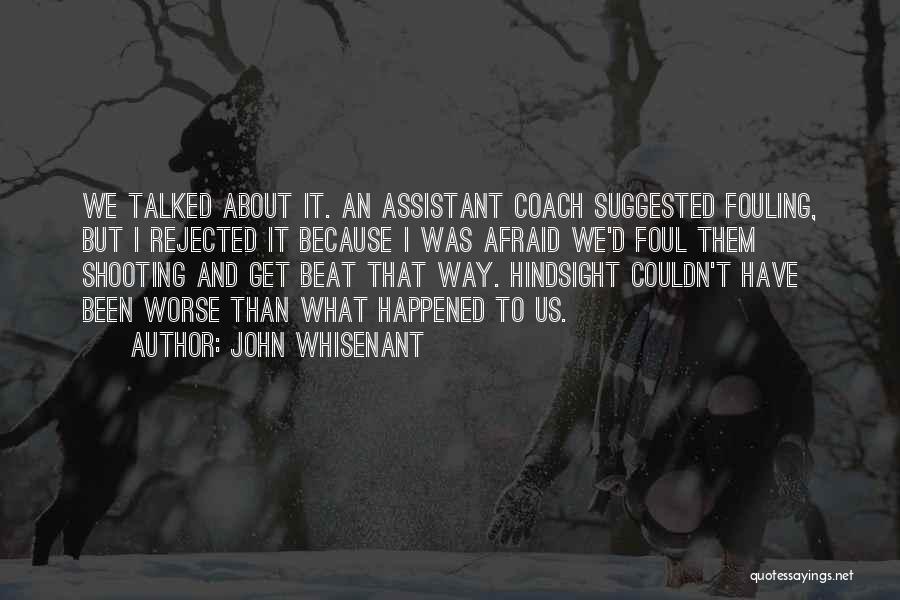 John Whisenant Quotes: We Talked About It. An Assistant Coach Suggested Fouling, But I Rejected It Because I Was Afraid We'd Foul Them