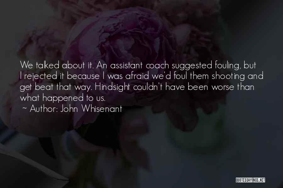 John Whisenant Quotes: We Talked About It. An Assistant Coach Suggested Fouling, But I Rejected It Because I Was Afraid We'd Foul Them