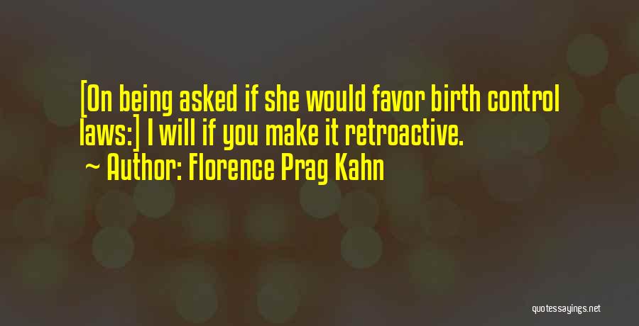 Florence Prag Kahn Quotes: [on Being Asked If She Would Favor Birth Control Laws:] I Will If You Make It Retroactive.