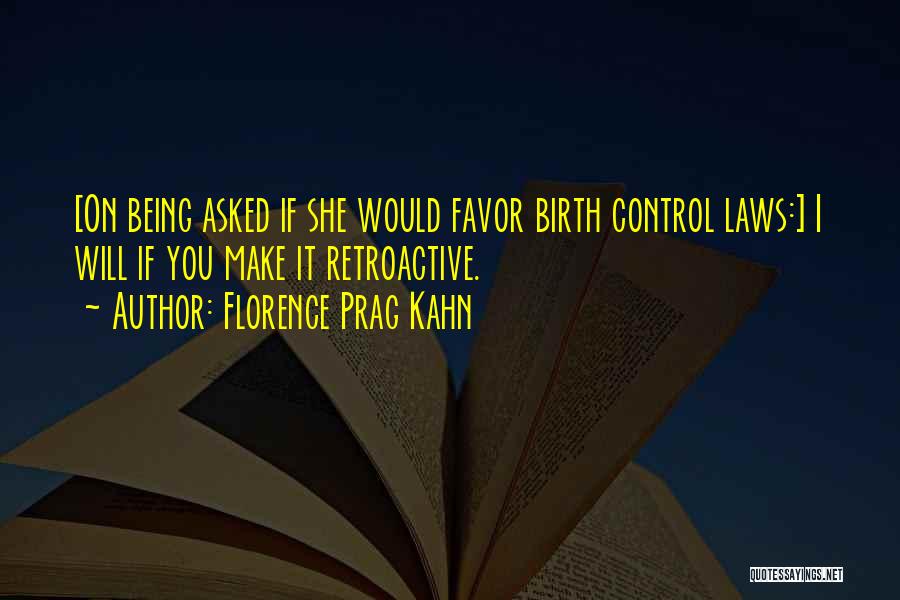 Florence Prag Kahn Quotes: [on Being Asked If She Would Favor Birth Control Laws:] I Will If You Make It Retroactive.