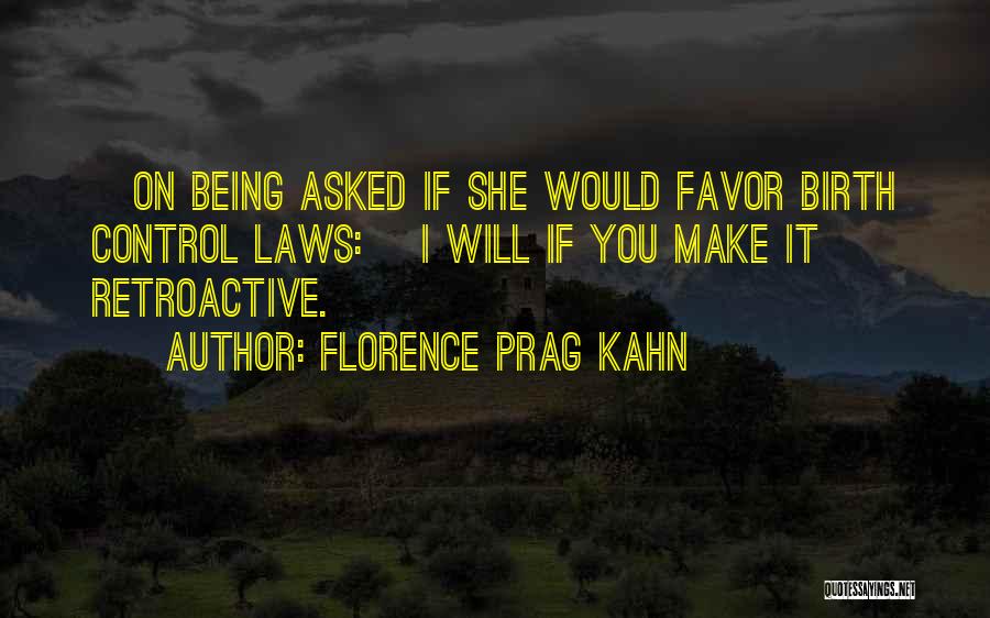 Florence Prag Kahn Quotes: [on Being Asked If She Would Favor Birth Control Laws:] I Will If You Make It Retroactive.