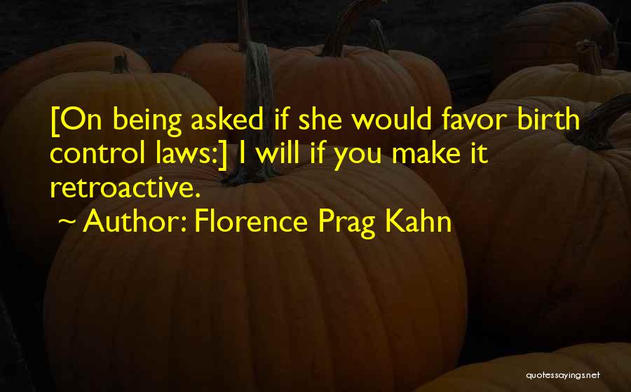 Florence Prag Kahn Quotes: [on Being Asked If She Would Favor Birth Control Laws:] I Will If You Make It Retroactive.