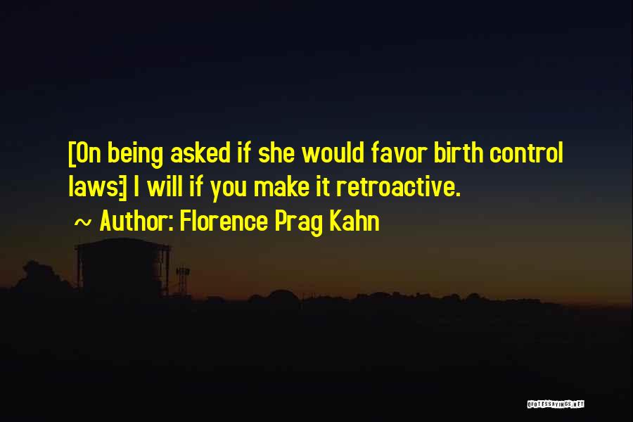 Florence Prag Kahn Quotes: [on Being Asked If She Would Favor Birth Control Laws:] I Will If You Make It Retroactive.