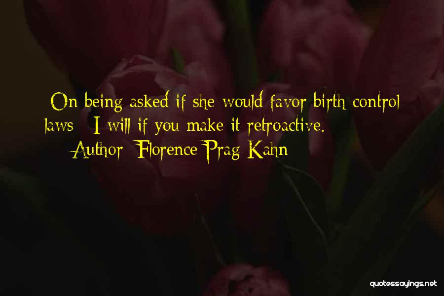 Florence Prag Kahn Quotes: [on Being Asked If She Would Favor Birth Control Laws:] I Will If You Make It Retroactive.