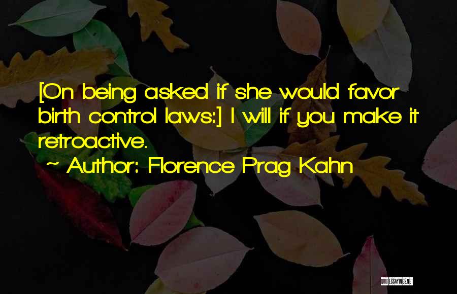 Florence Prag Kahn Quotes: [on Being Asked If She Would Favor Birth Control Laws:] I Will If You Make It Retroactive.