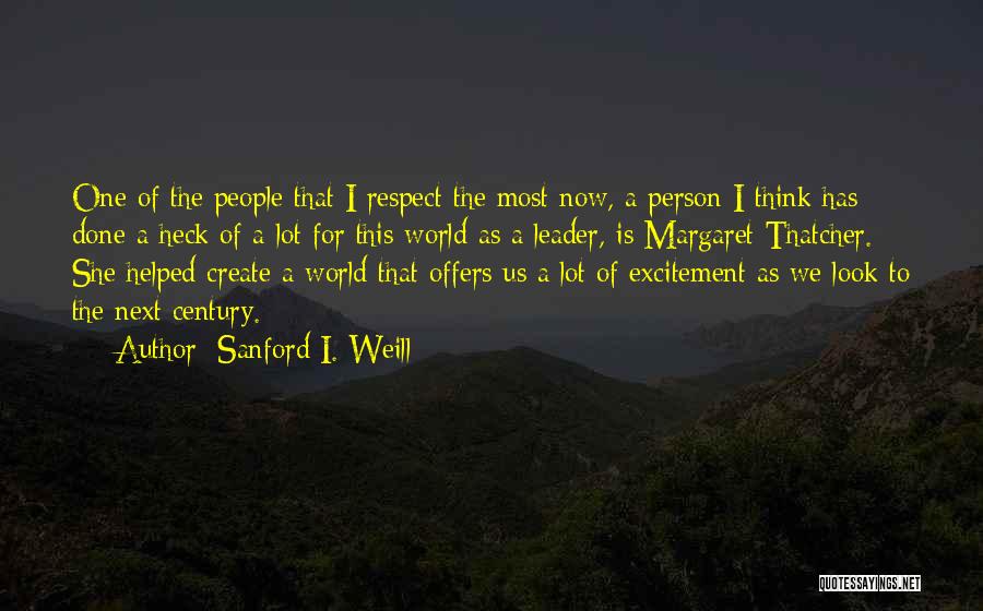 Sanford I. Weill Quotes: One Of The People That I Respect The Most Now, A Person I Think Has Done A Heck Of A