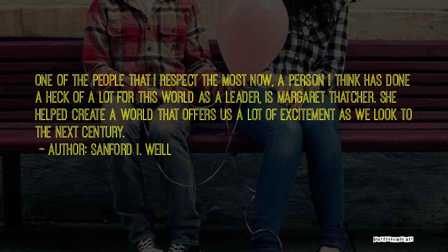 Sanford I. Weill Quotes: One Of The People That I Respect The Most Now, A Person I Think Has Done A Heck Of A