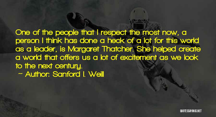 Sanford I. Weill Quotes: One Of The People That I Respect The Most Now, A Person I Think Has Done A Heck Of A