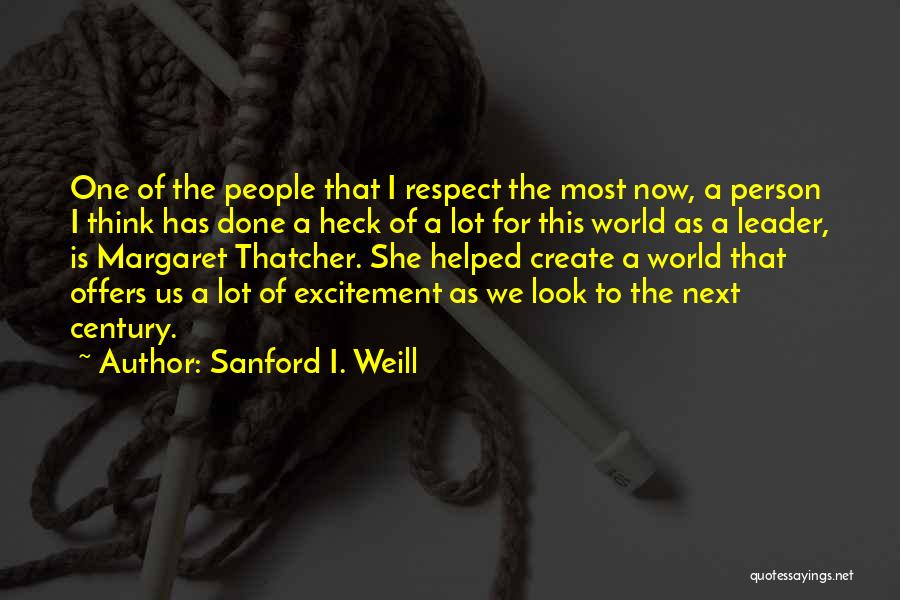 Sanford I. Weill Quotes: One Of The People That I Respect The Most Now, A Person I Think Has Done A Heck Of A