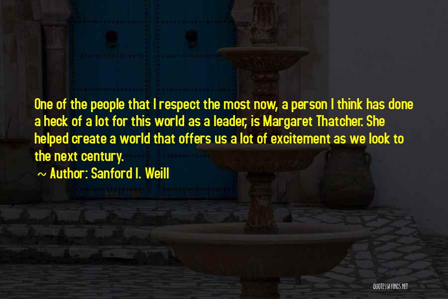 Sanford I. Weill Quotes: One Of The People That I Respect The Most Now, A Person I Think Has Done A Heck Of A