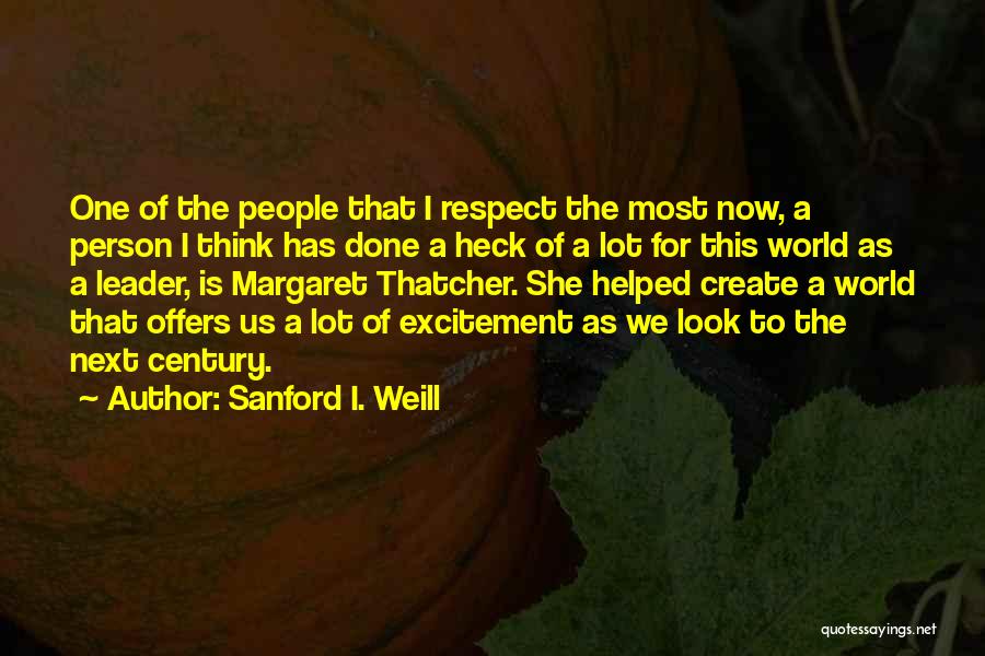 Sanford I. Weill Quotes: One Of The People That I Respect The Most Now, A Person I Think Has Done A Heck Of A