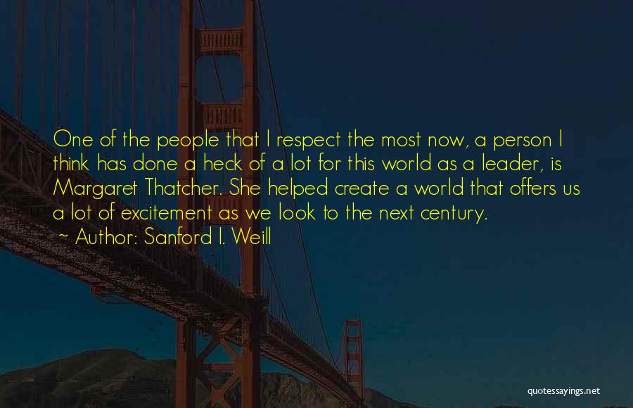 Sanford I. Weill Quotes: One Of The People That I Respect The Most Now, A Person I Think Has Done A Heck Of A