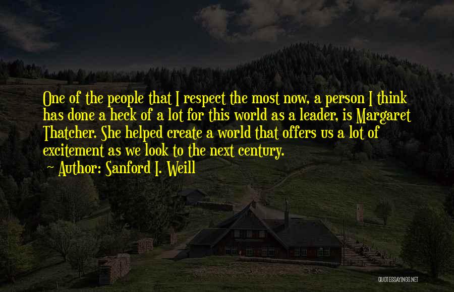 Sanford I. Weill Quotes: One Of The People That I Respect The Most Now, A Person I Think Has Done A Heck Of A