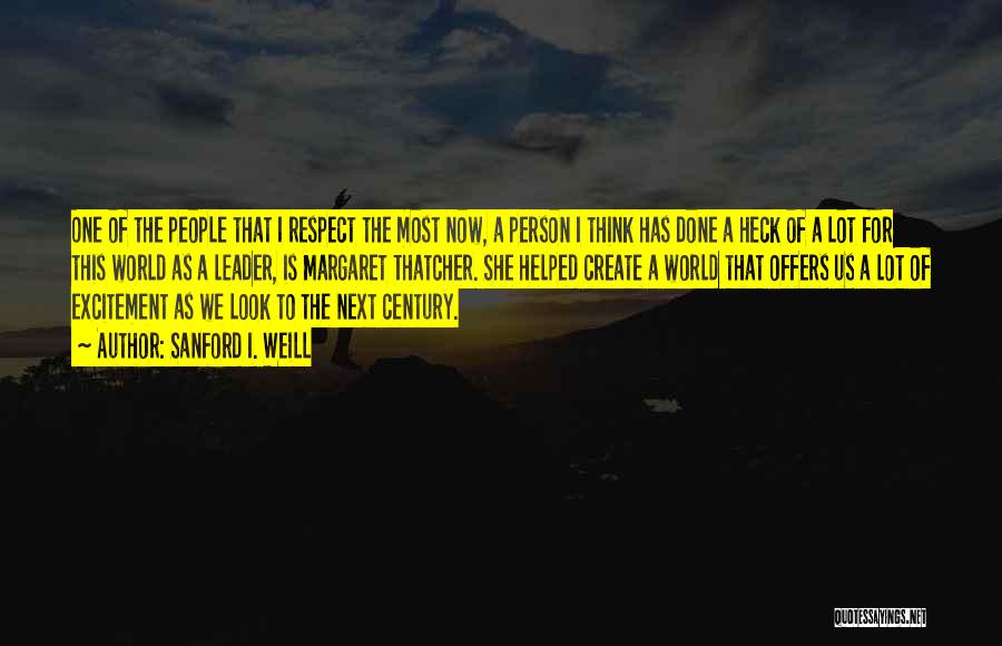 Sanford I. Weill Quotes: One Of The People That I Respect The Most Now, A Person I Think Has Done A Heck Of A