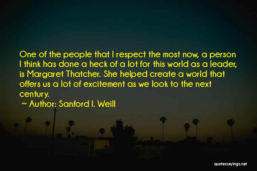 Sanford I. Weill Quotes: One Of The People That I Respect The Most Now, A Person I Think Has Done A Heck Of A