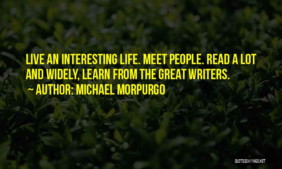 Michael Morpurgo Quotes: Live An Interesting Life. Meet People. Read A Lot And Widely, Learn From The Great Writers.