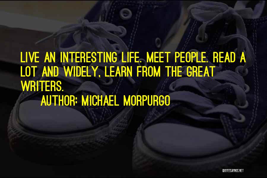 Michael Morpurgo Quotes: Live An Interesting Life. Meet People. Read A Lot And Widely, Learn From The Great Writers.