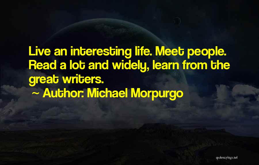 Michael Morpurgo Quotes: Live An Interesting Life. Meet People. Read A Lot And Widely, Learn From The Great Writers.