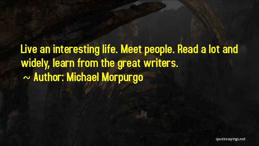 Michael Morpurgo Quotes: Live An Interesting Life. Meet People. Read A Lot And Widely, Learn From The Great Writers.