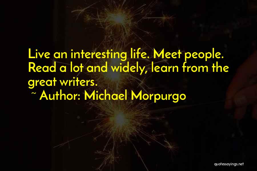 Michael Morpurgo Quotes: Live An Interesting Life. Meet People. Read A Lot And Widely, Learn From The Great Writers.