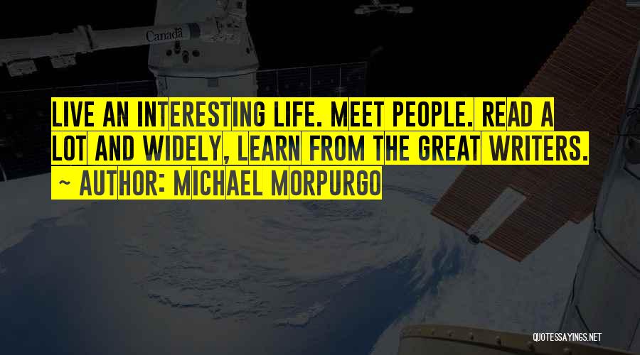 Michael Morpurgo Quotes: Live An Interesting Life. Meet People. Read A Lot And Widely, Learn From The Great Writers.