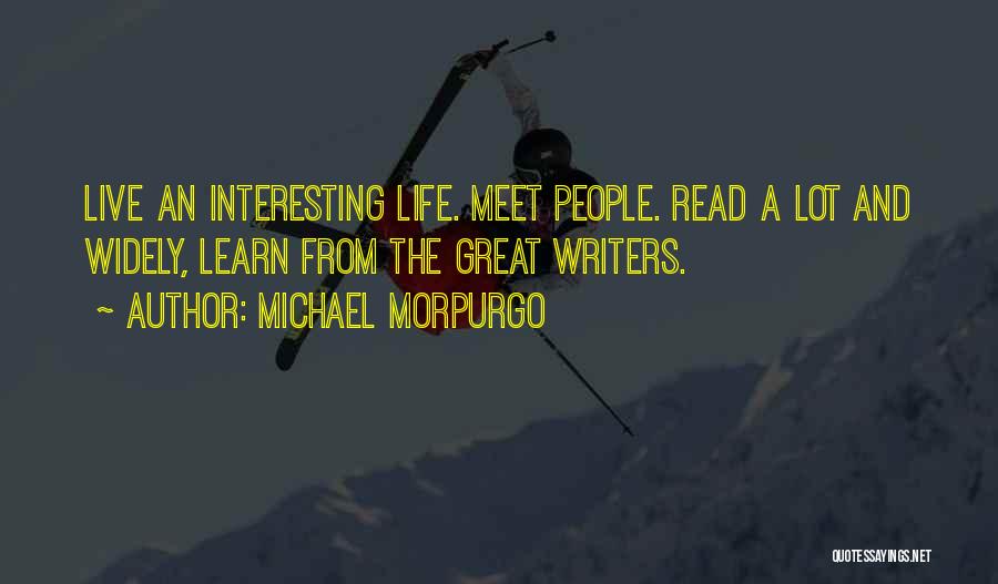 Michael Morpurgo Quotes: Live An Interesting Life. Meet People. Read A Lot And Widely, Learn From The Great Writers.