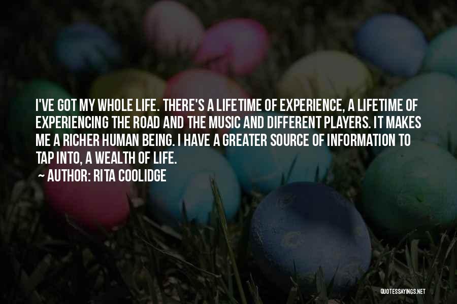 Rita Coolidge Quotes: I've Got My Whole Life. There's A Lifetime Of Experience, A Lifetime Of Experiencing The Road And The Music And