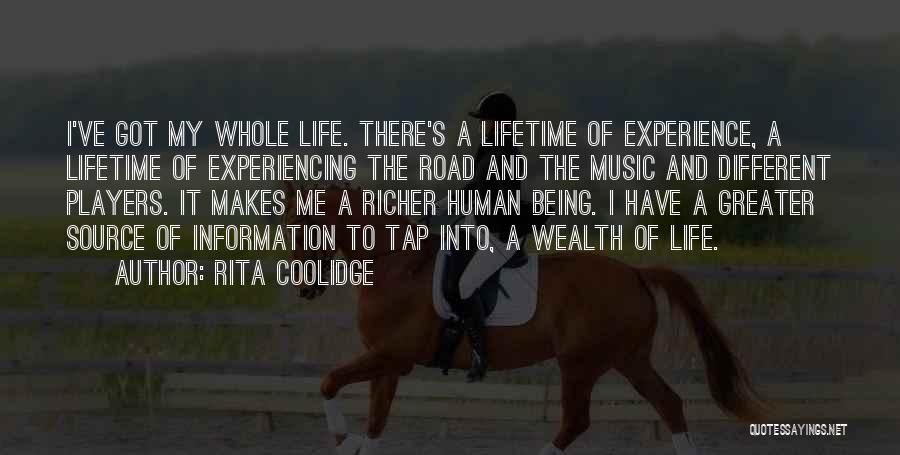 Rita Coolidge Quotes: I've Got My Whole Life. There's A Lifetime Of Experience, A Lifetime Of Experiencing The Road And The Music And