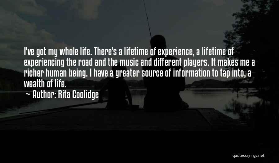 Rita Coolidge Quotes: I've Got My Whole Life. There's A Lifetime Of Experience, A Lifetime Of Experiencing The Road And The Music And