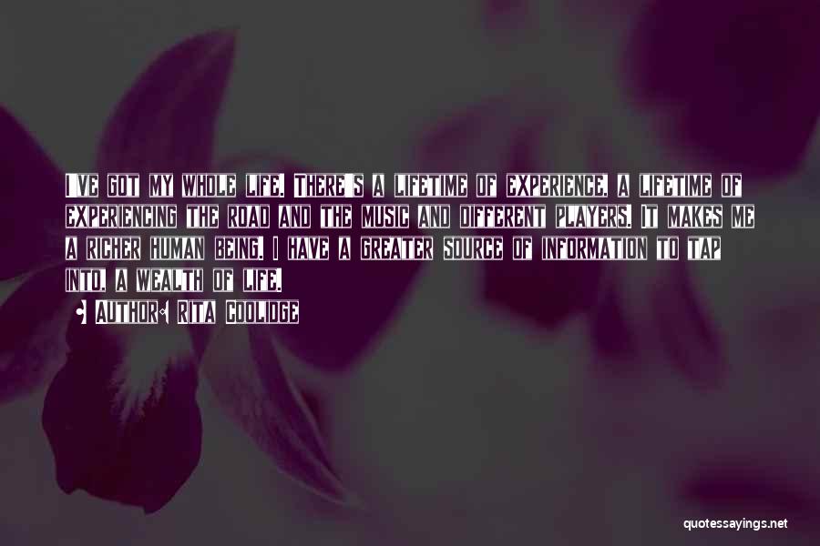 Rita Coolidge Quotes: I've Got My Whole Life. There's A Lifetime Of Experience, A Lifetime Of Experiencing The Road And The Music And