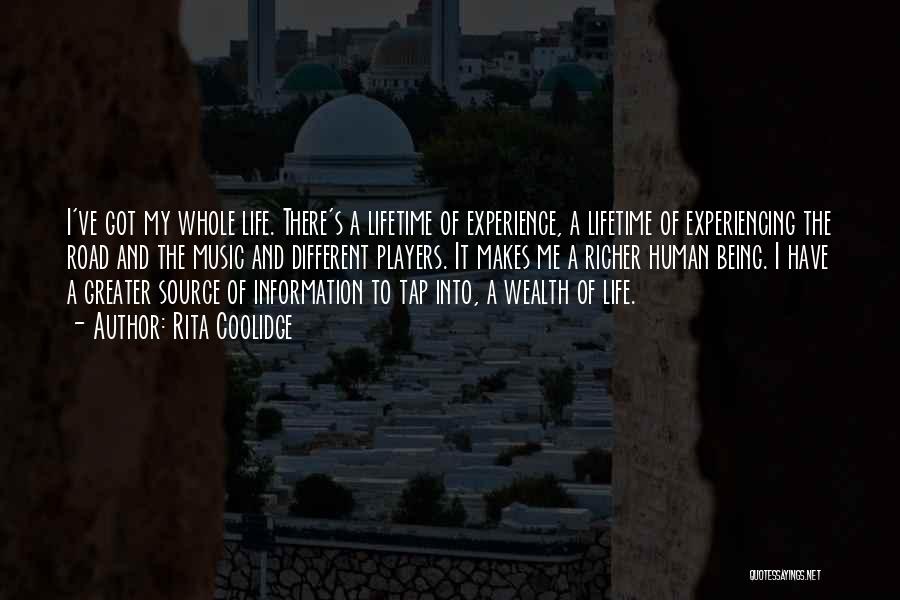 Rita Coolidge Quotes: I've Got My Whole Life. There's A Lifetime Of Experience, A Lifetime Of Experiencing The Road And The Music And