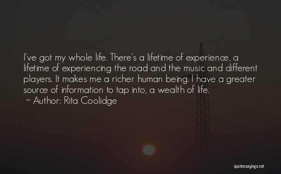 Rita Coolidge Quotes: I've Got My Whole Life. There's A Lifetime Of Experience, A Lifetime Of Experiencing The Road And The Music And