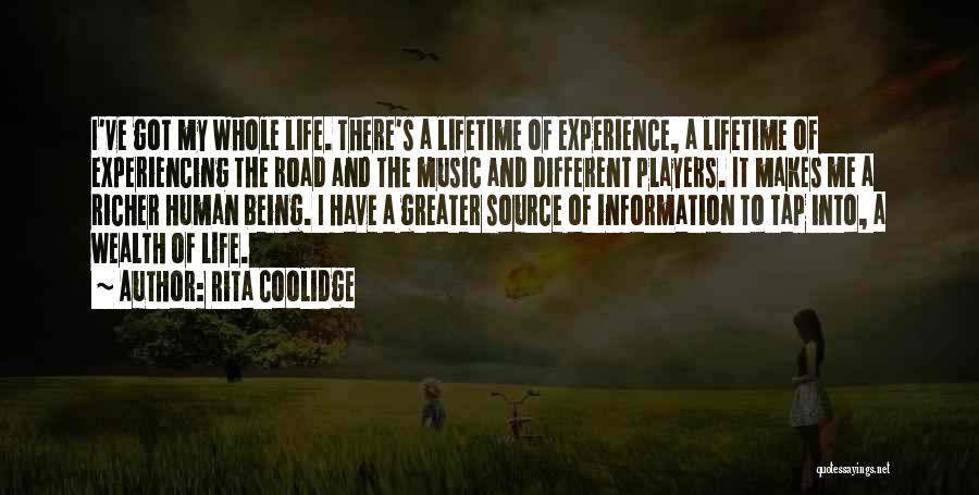 Rita Coolidge Quotes: I've Got My Whole Life. There's A Lifetime Of Experience, A Lifetime Of Experiencing The Road And The Music And