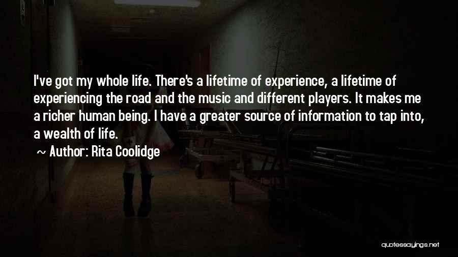 Rita Coolidge Quotes: I've Got My Whole Life. There's A Lifetime Of Experience, A Lifetime Of Experiencing The Road And The Music And