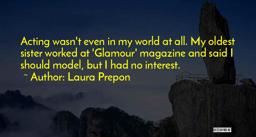 Laura Prepon Quotes: Acting Wasn't Even In My World At All. My Oldest Sister Worked At 'glamour' Magazine And Said I Should Model,