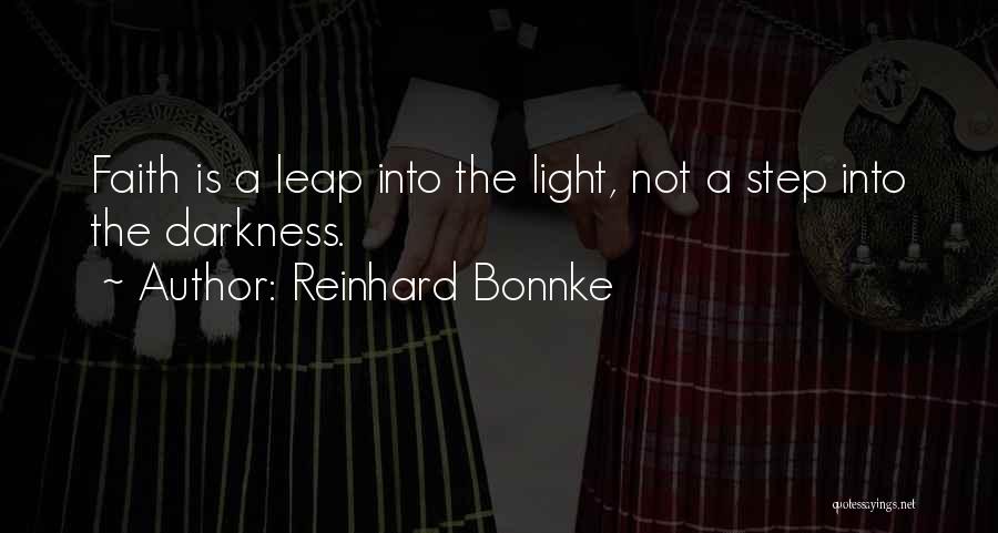 Reinhard Bonnke Quotes: Faith Is A Leap Into The Light, Not A Step Into The Darkness.