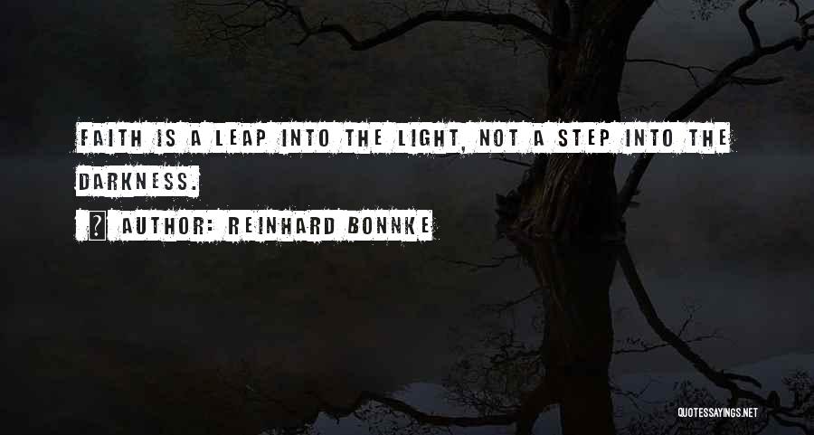 Reinhard Bonnke Quotes: Faith Is A Leap Into The Light, Not A Step Into The Darkness.