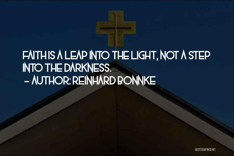 Reinhard Bonnke Quotes: Faith Is A Leap Into The Light, Not A Step Into The Darkness.