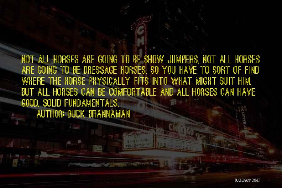 Buck Brannaman Quotes: Not All Horses Are Going To Be Show Jumpers, Not All Horses Are Going To Be Dressage Horses. So You