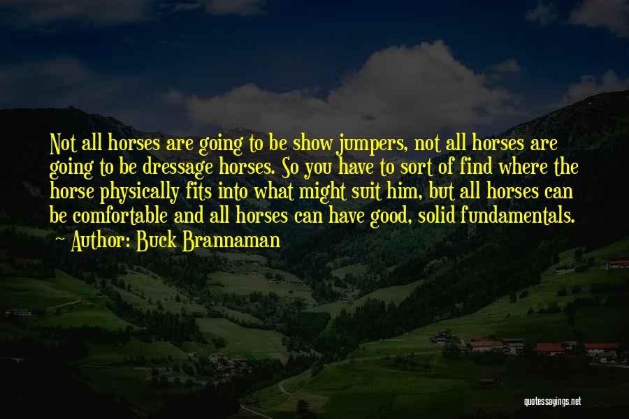 Buck Brannaman Quotes: Not All Horses Are Going To Be Show Jumpers, Not All Horses Are Going To Be Dressage Horses. So You