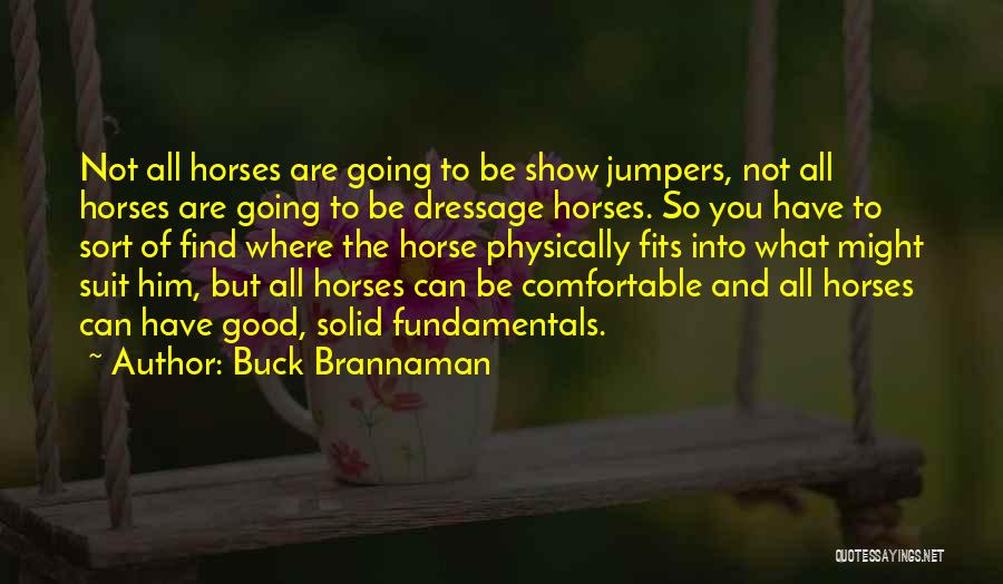 Buck Brannaman Quotes: Not All Horses Are Going To Be Show Jumpers, Not All Horses Are Going To Be Dressage Horses. So You